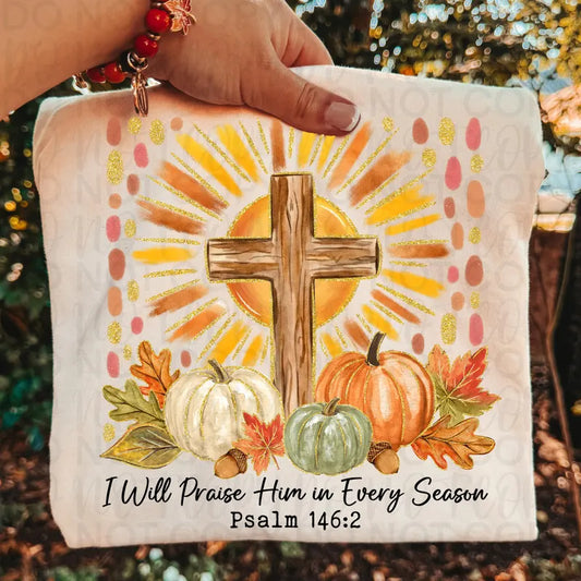 I Will Praise Him in Every Season Faith Fall DTF Print