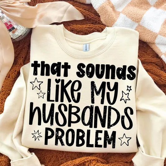 That Sounds Like My Husband's Problem Everyday DTF Print